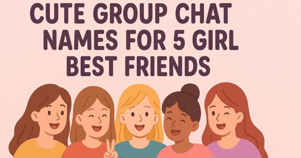 Cute Group Chat Names For 5 Girl Best Friends