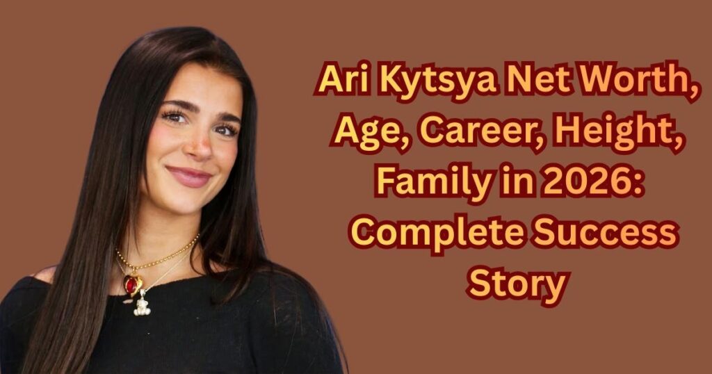 Ari Kytsya Net Worth, Age, Career, Height, Family in 2026: Complete Success Story