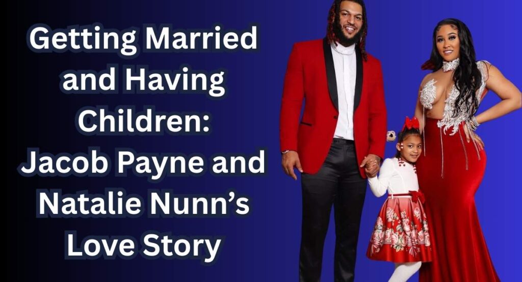 Getting Married and Having Children: Jacob Payne and Natalie Nunn’s Love Story